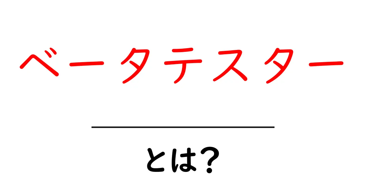 ベータテスター・とは？初心者にも伝わる完全ガイド共起語・同意語・対義語も併せて解説！