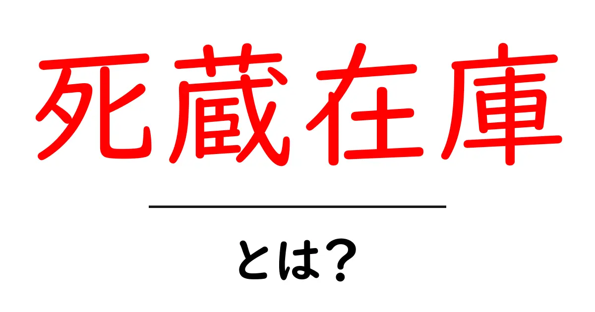 死蔵在庫とは?初心者が知るべき基本と対策の完全ガイド共起語・同意語・対義語も併せて解説!