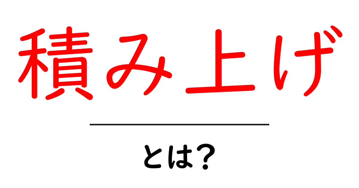 積み上げ・とは？初心者にもわかる基本ガイド：意味・使い方をまるっと解説共起語・同意語・対義語も併せて解説！