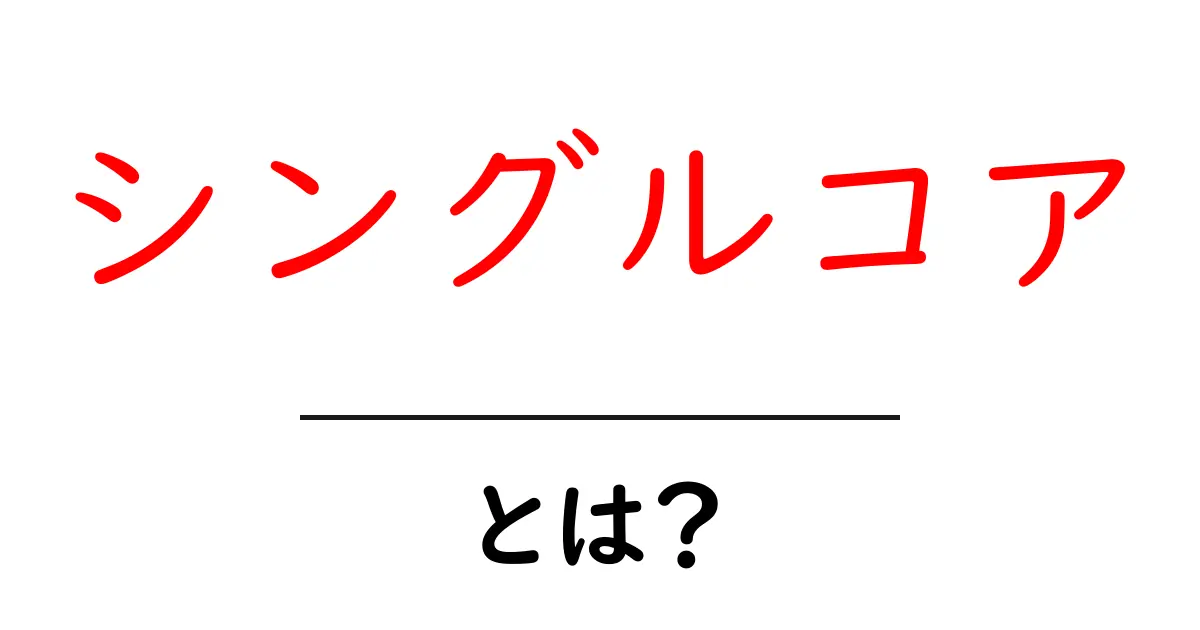 シングルコア・とは？をやさしく解説｜初心者のための基礎ガイド共起語・同意語・対義語も併せて解説！