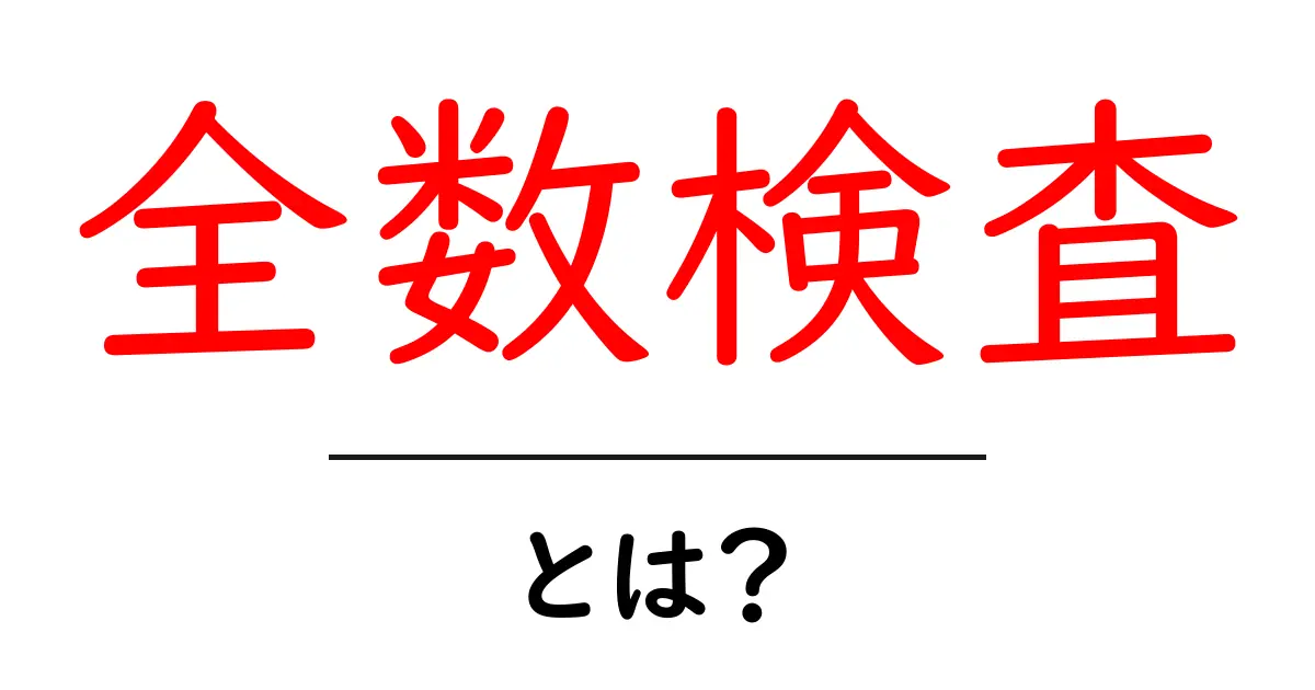 全数検査・とは?初心者にもわかる基本ガイド共起語・同意語・対義語も併せて解説!