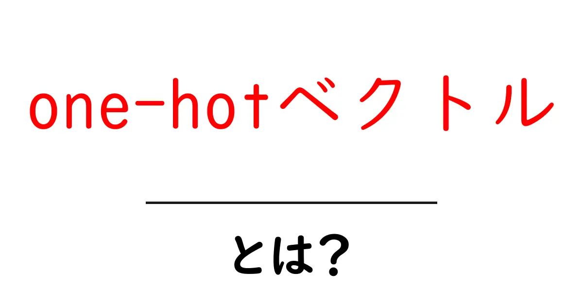 one-hotベクトルとは? 初心者にもわかる基本ガイドと実例共起語・同意語・対義語も併せて解説!