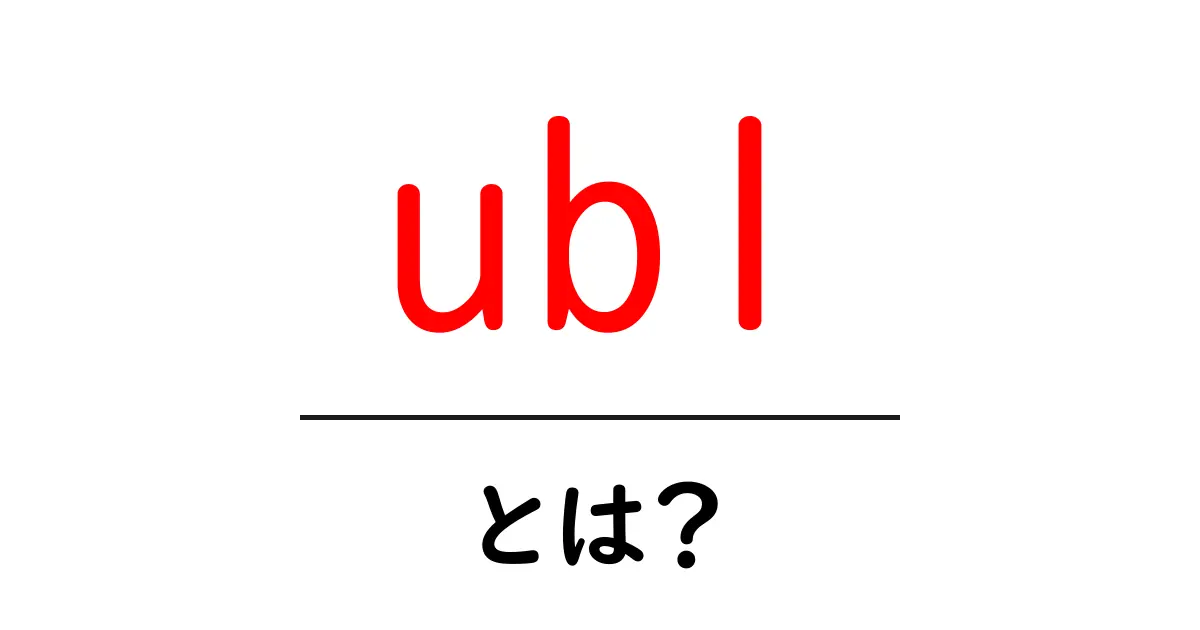 ubl・とは?初心者にもわかる意味と使い方の基礎共起語・同意語・対義語も併せて解説!