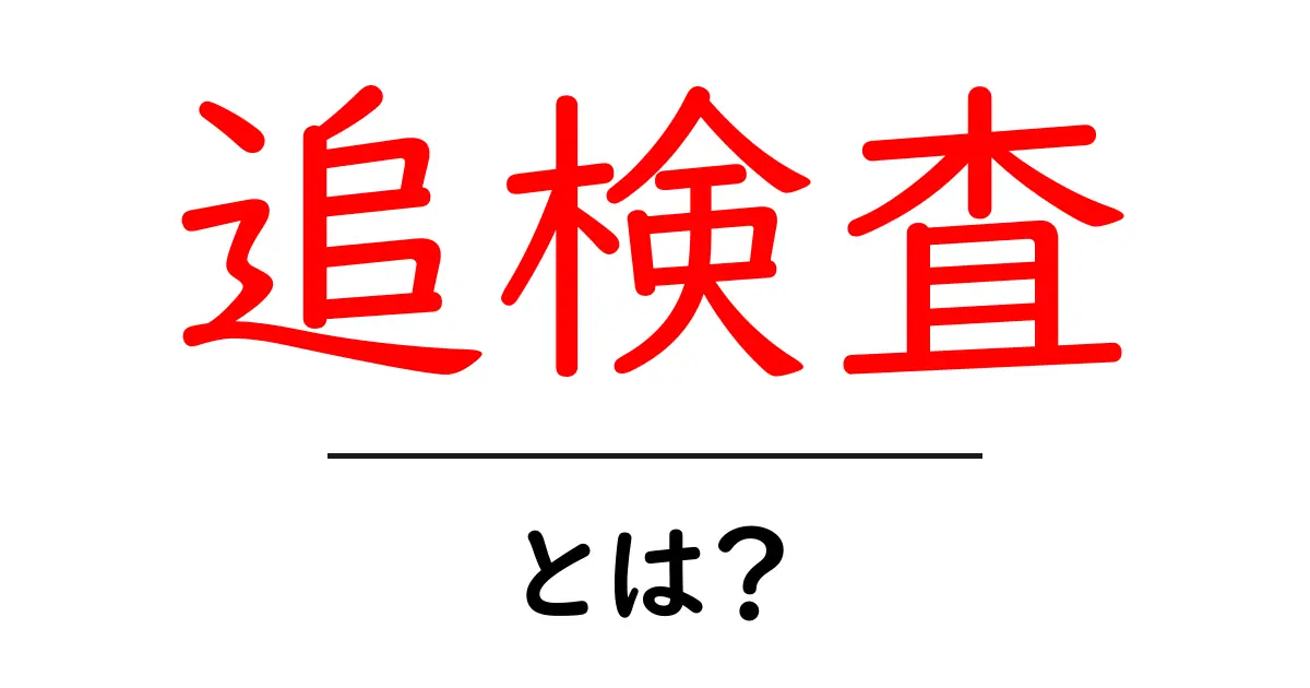 追検査・とは?初心者でもすぐ分かる基本と実際の流れを徹底解説共起語・同意語・対義語も併せて解説!