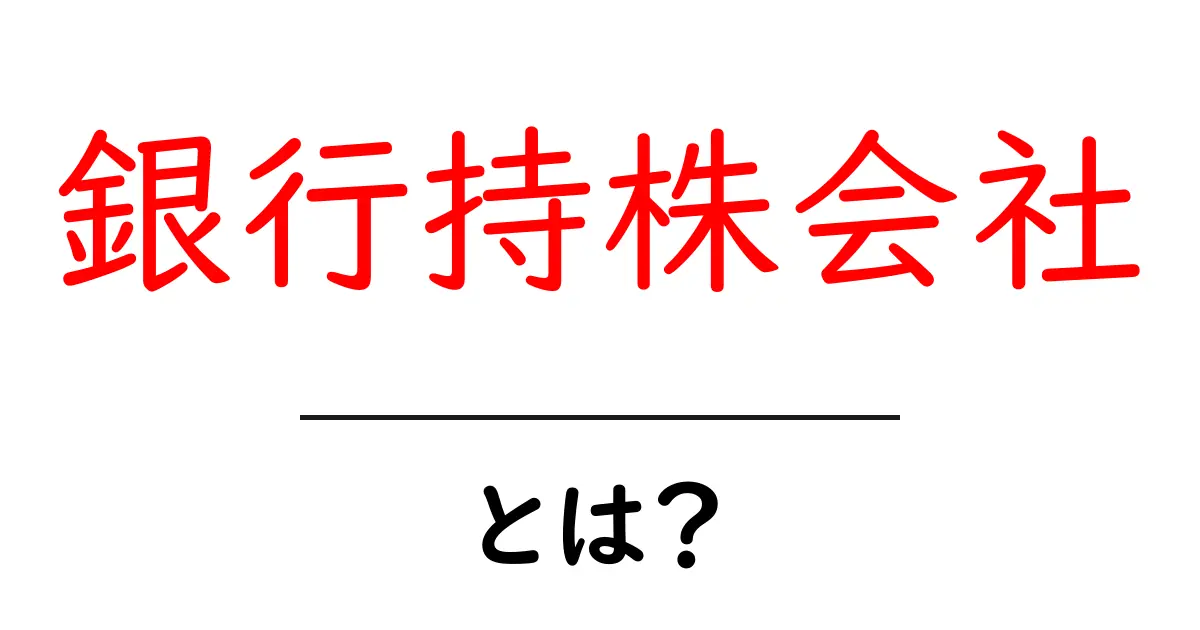 銀行持株会社とは？ 初心者でもわかる仕組みと役割を詳しく解説共起語・同意語・対義語も併せて解説！