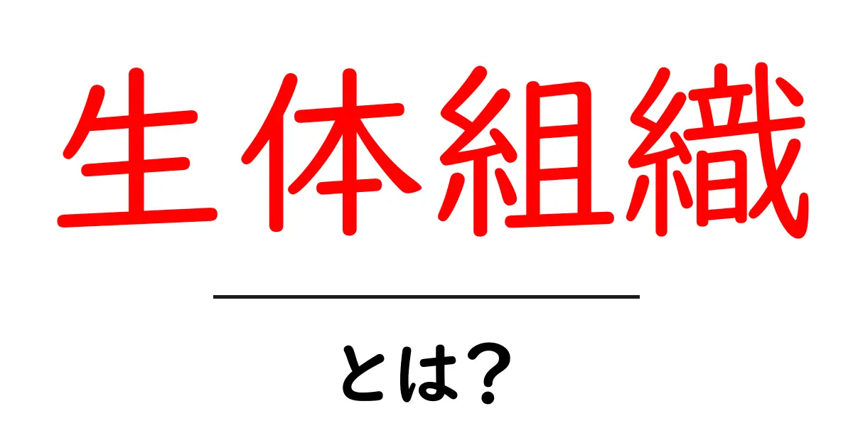 生体組織・とは？初心者でも理解できる基礎ガイド共起語・同意語・対義語も併せて解説！