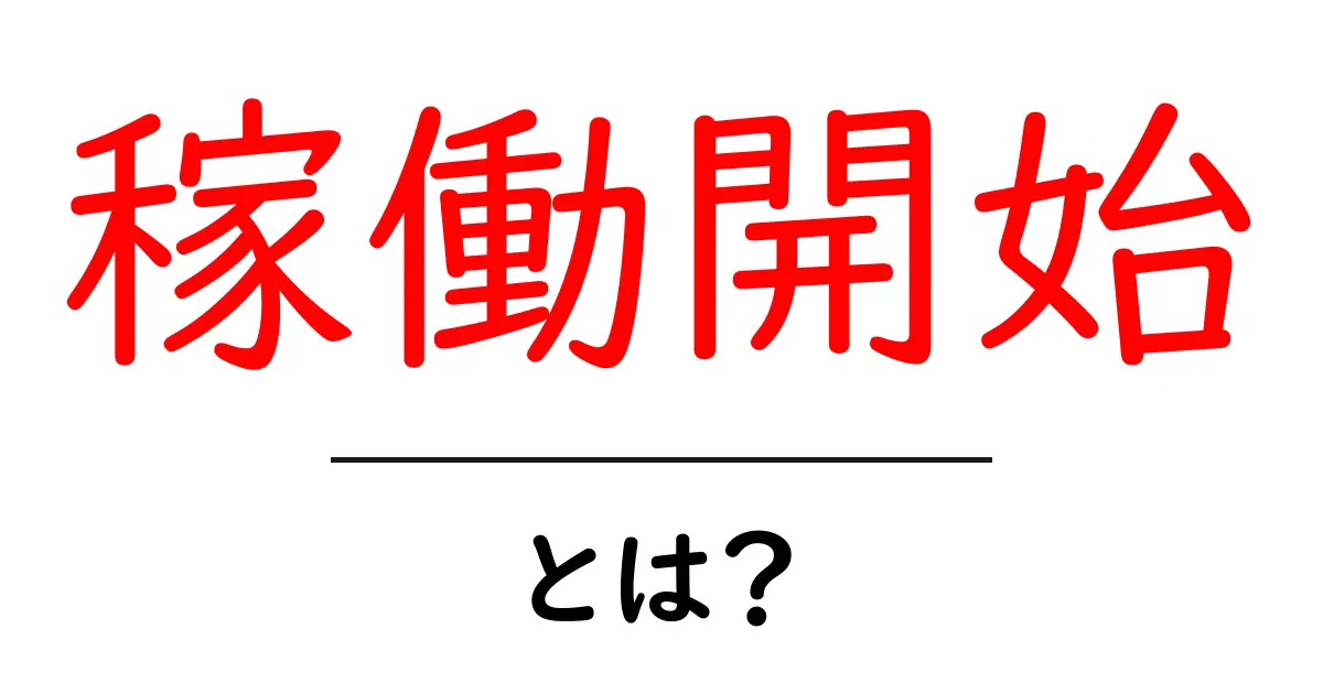 稼働開始・とは?初心者にも分かる用語解説と使い方のポイント共起語・同意語・対義語も併せて解説!