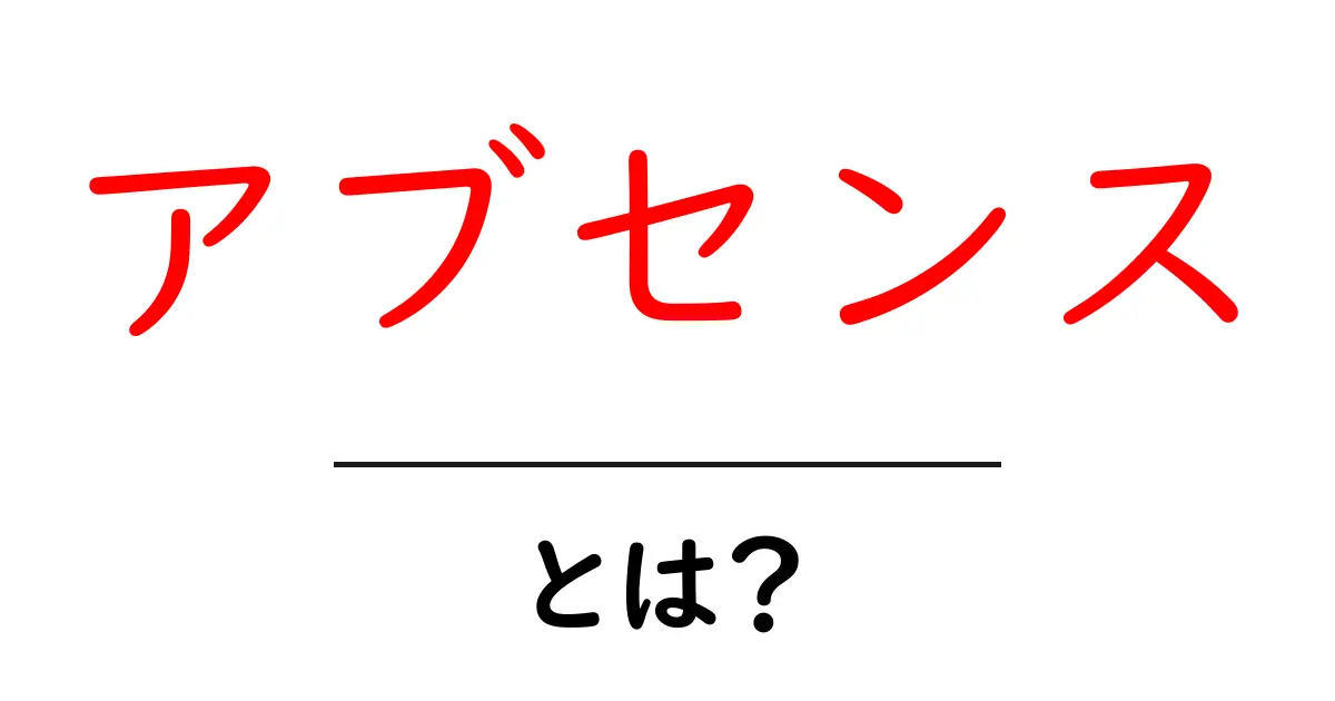 アブセンスとは？初心者が知っておくべき基本と使い方ガイド共起語・同意語・対義語も併せて解説！