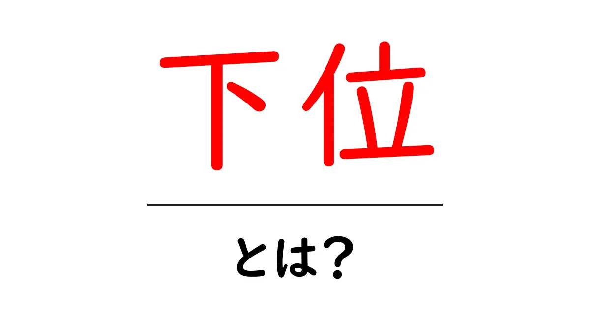 下位・とは？初心者でもわかる意味と使い方ガイド共起語・同意語・対義語も併せて解説！