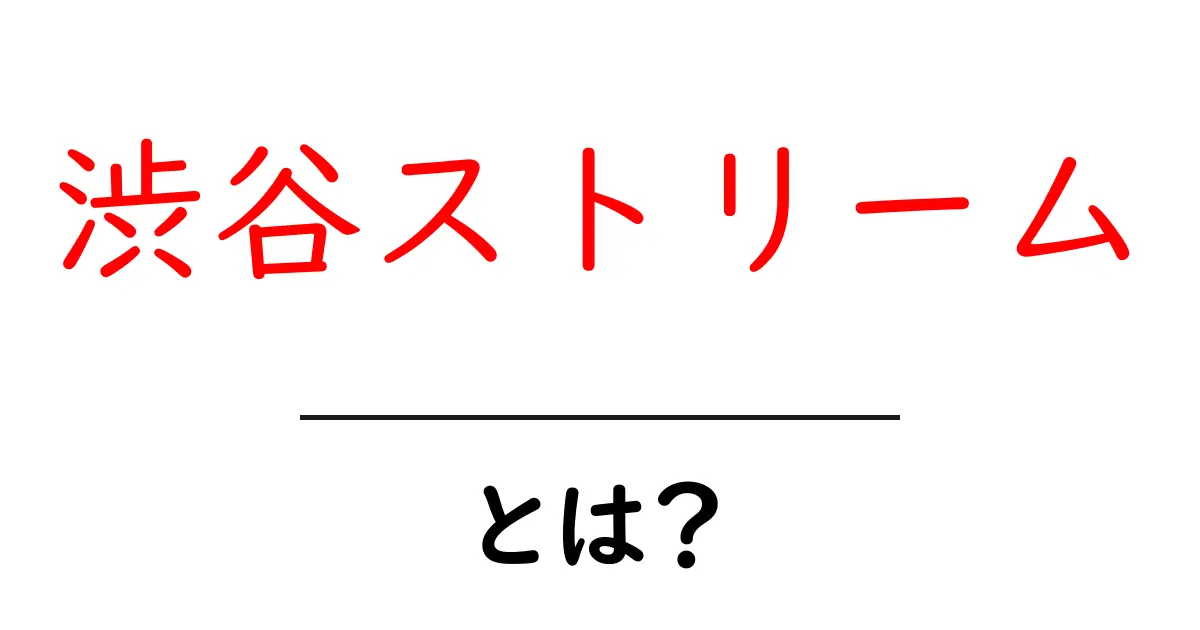 渋谷ストリームとは？初心者のための基本ガイドと楽しみ方共起語・同意語・対義語も併せて解説！