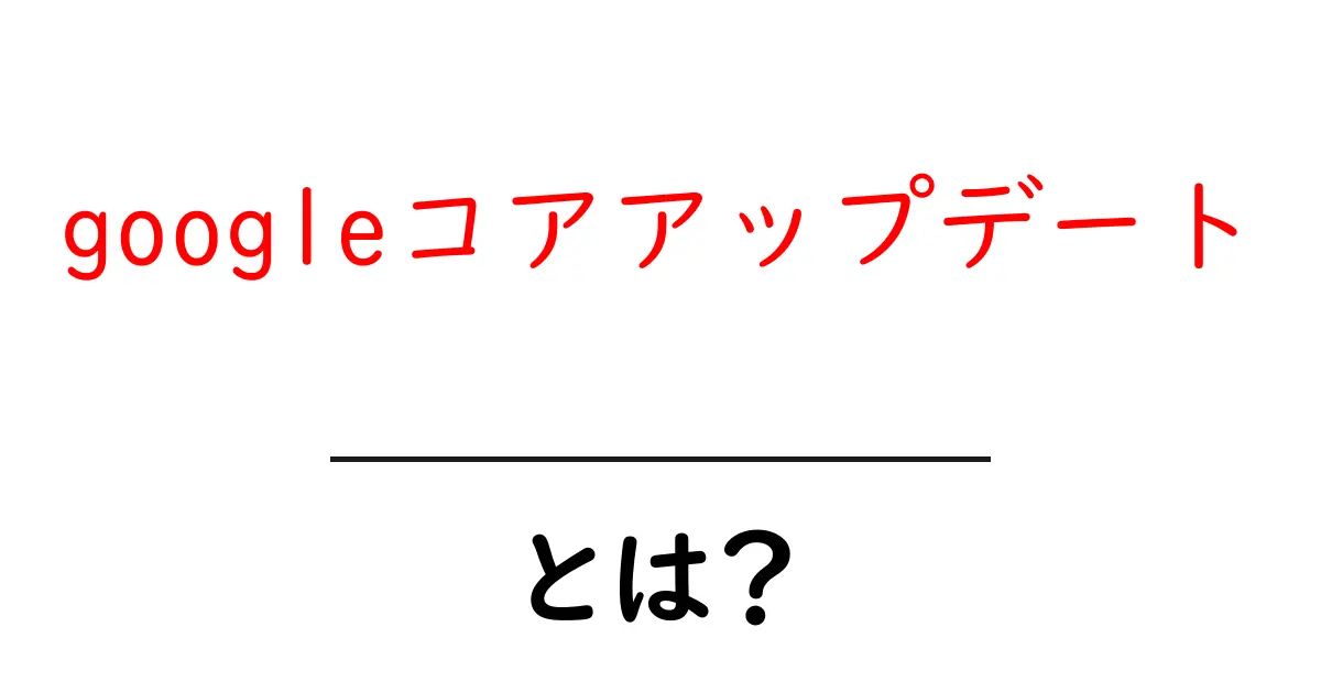 googleコアアップデートとは？初心者が知っておくべき影響と対策を徹底解説共起語・同意語・対義語も併せて解説！