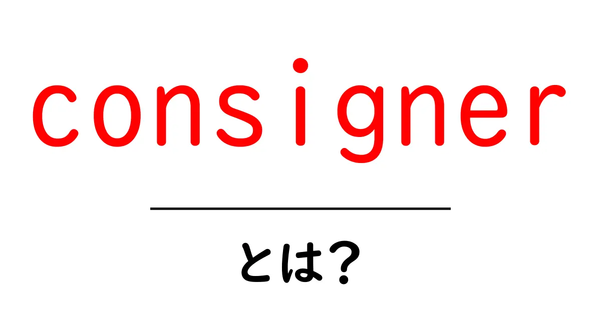 consignerとは？初心者向け解説：意味と使い方ガイド共起語・同意語・対義語も併せて解説！