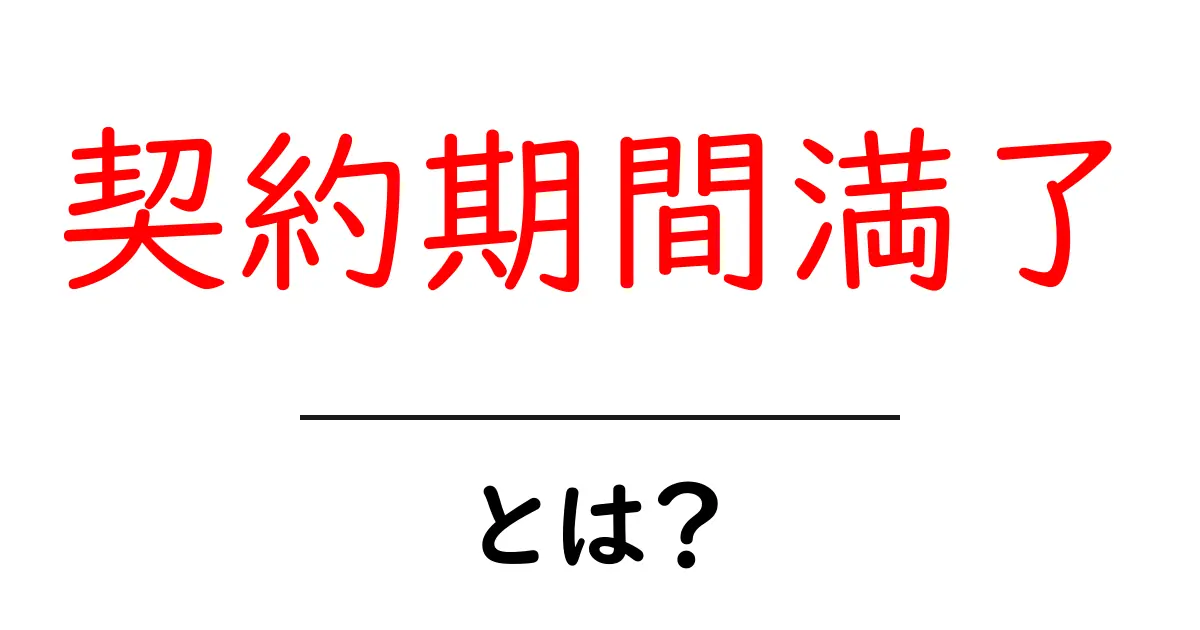 契約期間満了・とは?初心者向けに解説と実務での活用ポイント共起語・同意語・対義語も併せて解説!