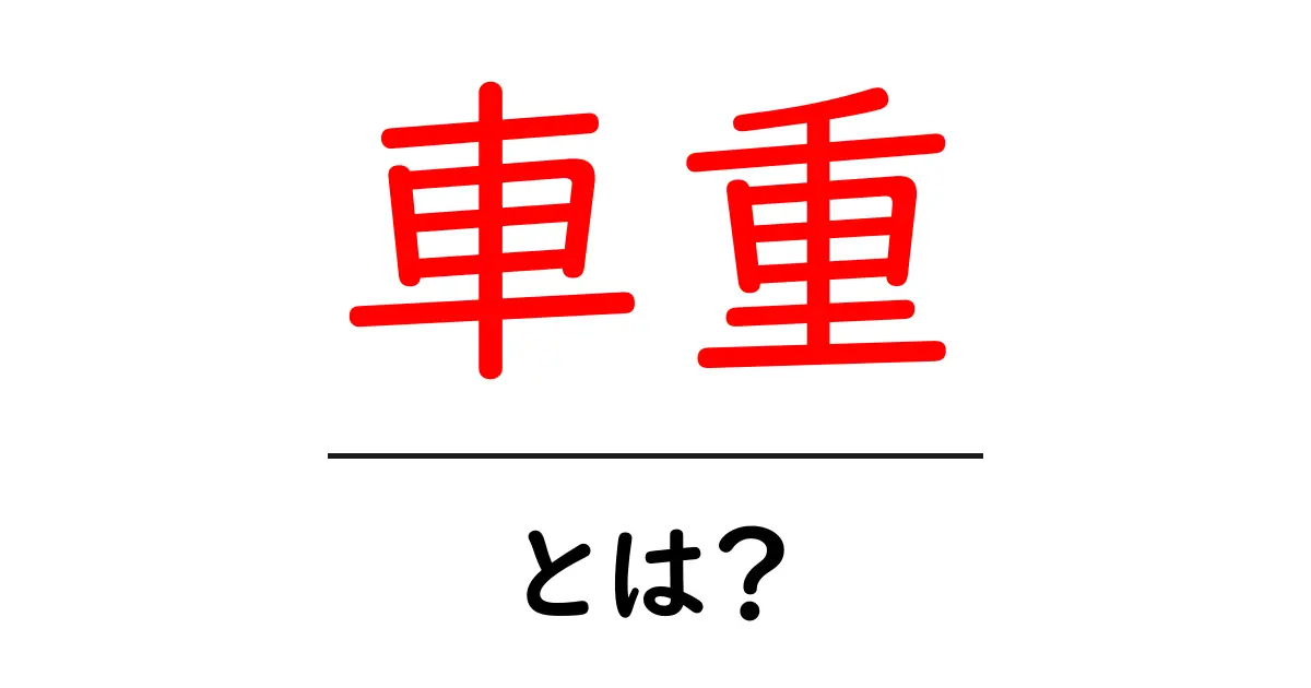 車重・とは？初心者にも分かる基礎解説ガイド共起語・同意語・対義語も併せて解説！