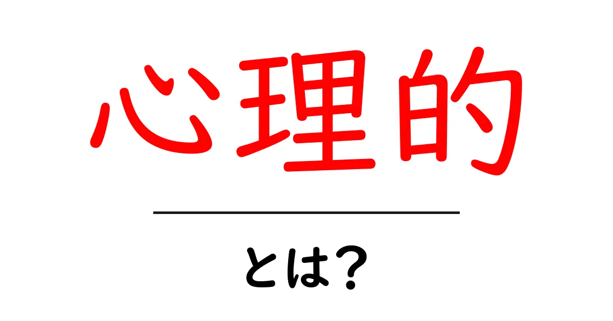 心理的・とは?初心者にも分かる基礎解説と身近な例共起語・同意語・対義語も併せて解説!