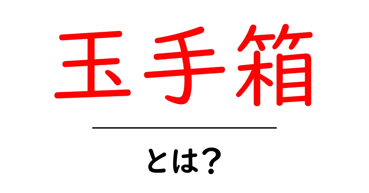 玉手箱とは？意味と使い方を初心者に解説共起語・同意語・対義語も併せて解説！
