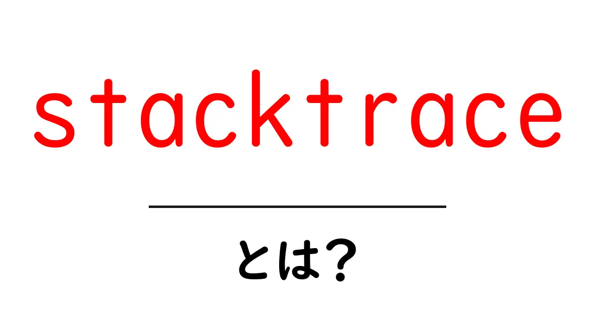 stacktraceとは?初心者でも分かる読み方と活用ガイド共起語・同意語・対義語も併せて解説!