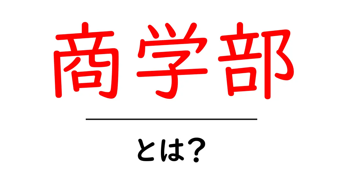 商学部・とは？初心者向けにわかりやすく解説共起語・同意語・対義語も併せて解説！