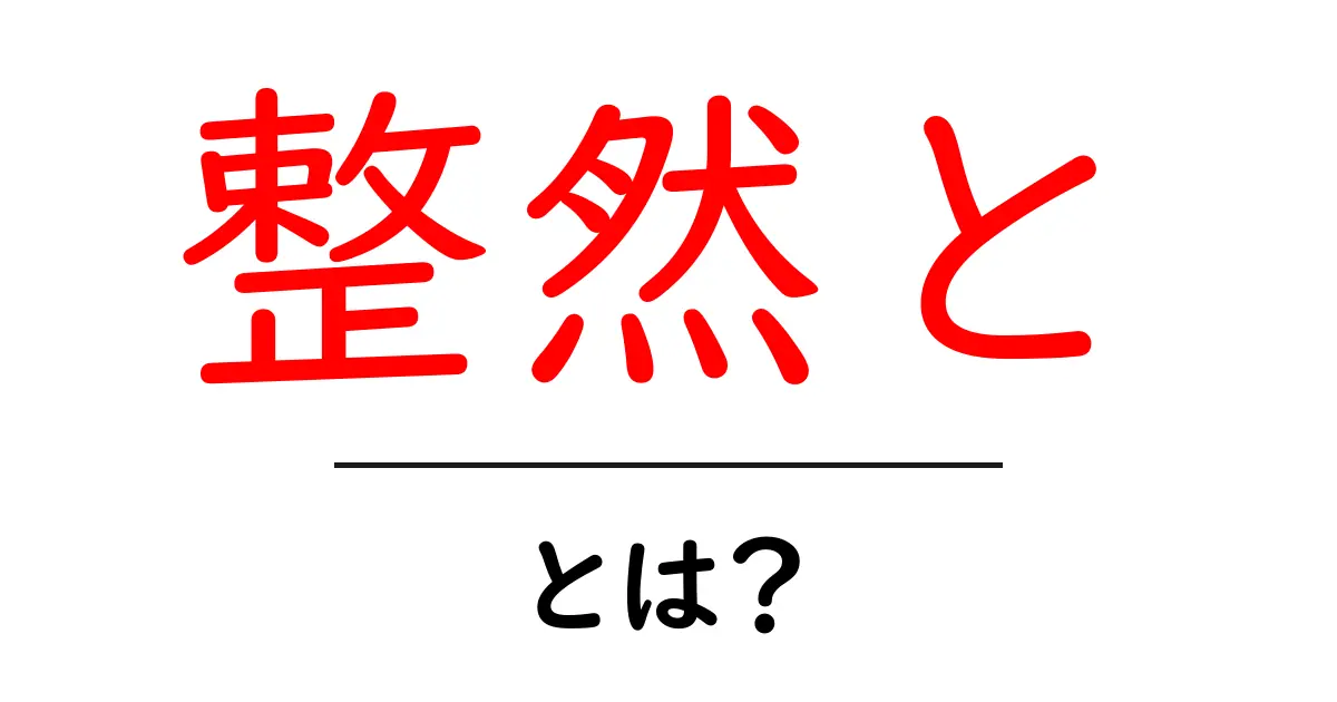 整然と・とは？ 中学生にもわかる意味と使い方ガイド共起語・同意語・対義語も併せて解説！