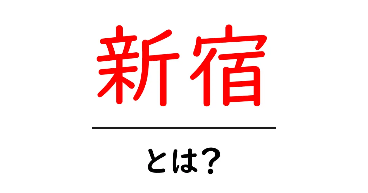 新宿・とは？初心者にも分かる街の魅力と楽しみ方共起語・同意語・対義語も併せて解説！