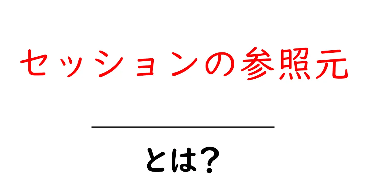 セッションの参照元とは?初心者が知っておく基本と活用術共起語・同意語・対義語も併せて解説!