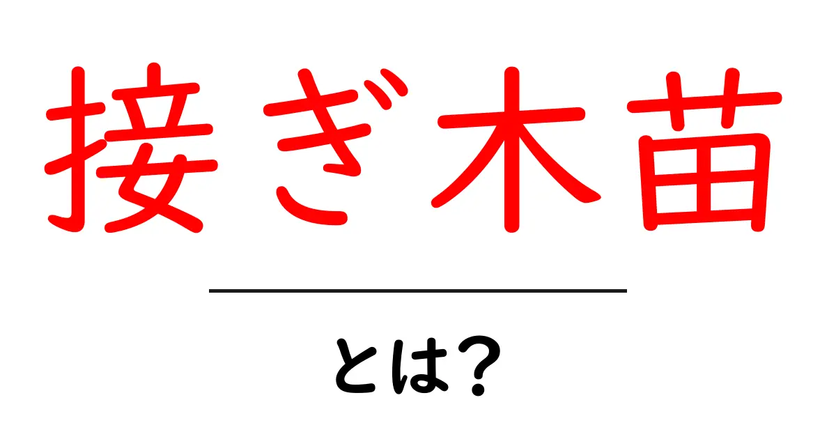 接ぎ木苗・とは?初心者にも分かる基礎ガイドと育て方共起語・同意語・対義語も併せて解説!
