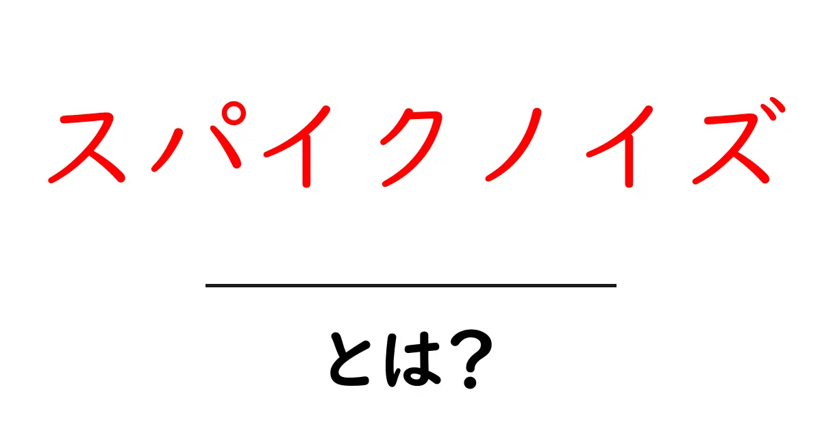 スパイクノイズ・とは?初心者が知っておく基本と対策共起語・同意語・対義語も併せて解説!