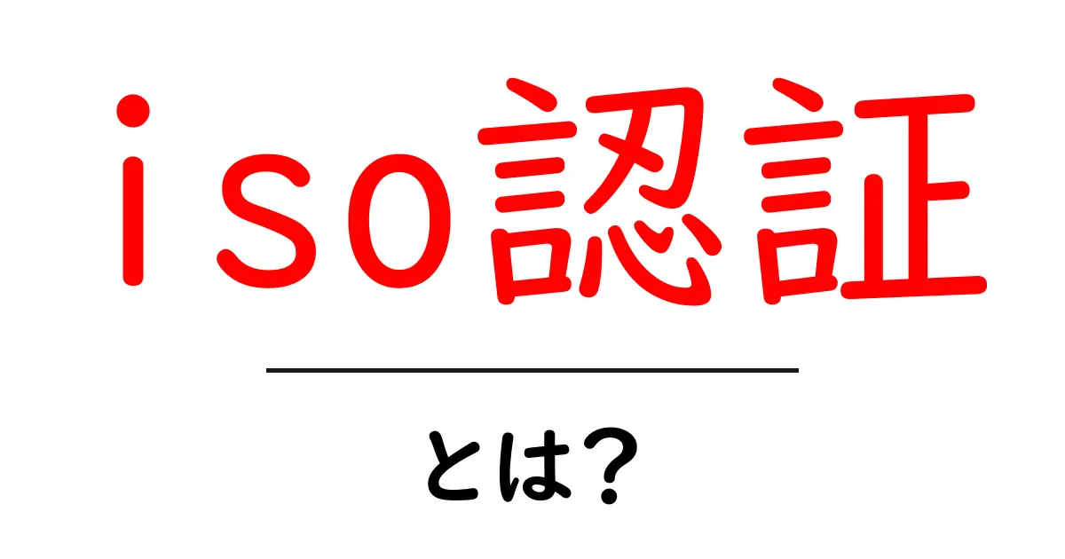 iso認証・とは？ 基礎からわかる初心者入門共起語・同意語・対義語も併せて解説！
