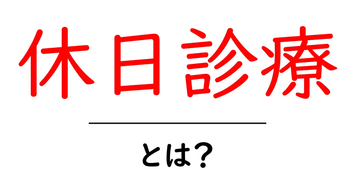 休日診療・とは？初心者にもわかる医療サービスの仕組みと利用のコツ共起語・同意語・対義語も併せて解説！
