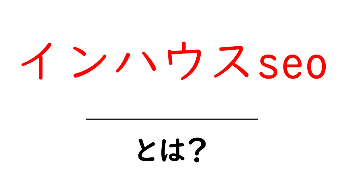 インハウスseoとは？初心者が知っておく基本と実践ガイド共起語・同意語・対義語も併せて解説！