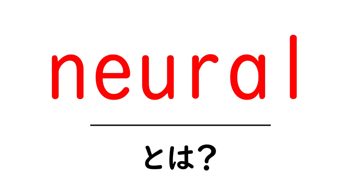 neuralとは?初心者が今すぐ理解する基本と身近な活用ガイド共起語・同意語・対義語も併せて解説!