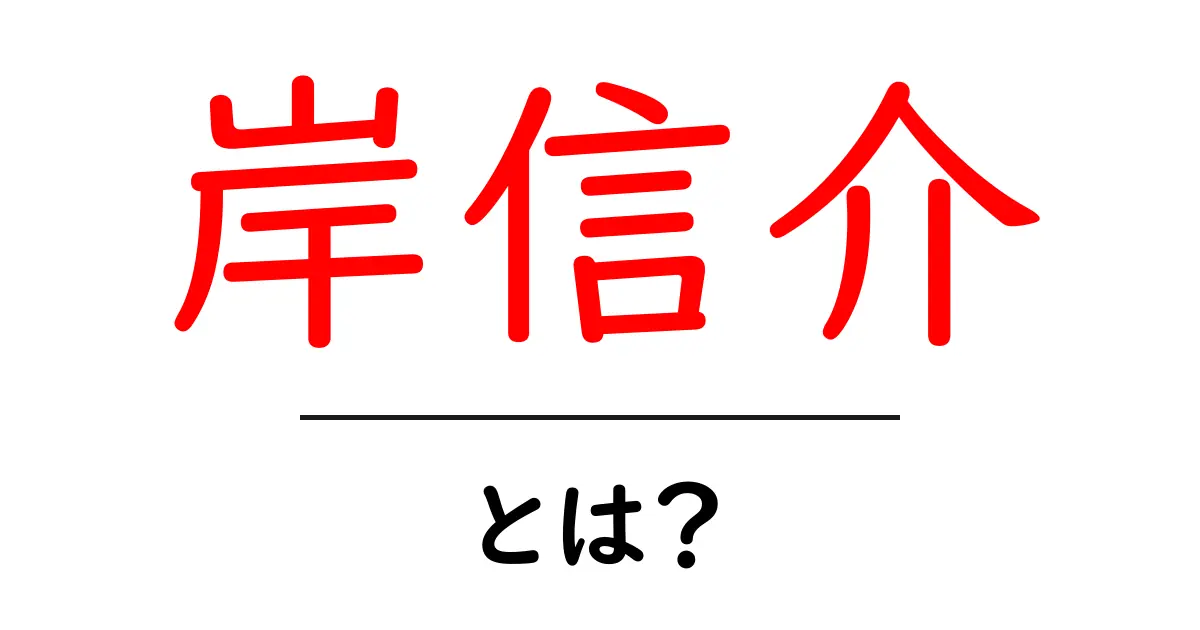 岸信介とは？初心者向け解説で読み解く日本の戦後政治の中心人物共起語・同意語・対義語も併せて解説！