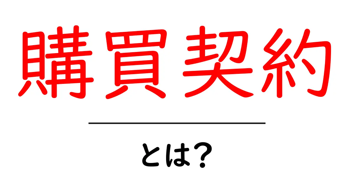 購買契約とは?初心者が押さえる基本と実務のポイント共起語・同意語・対義語も併せて解説!
