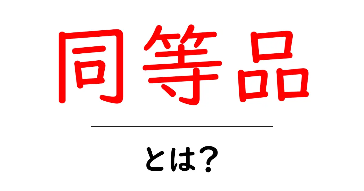 同等品・とは？初心者でもわかる定義と見分け方ガイド共起語・同意語・対義語も併せて解説！
