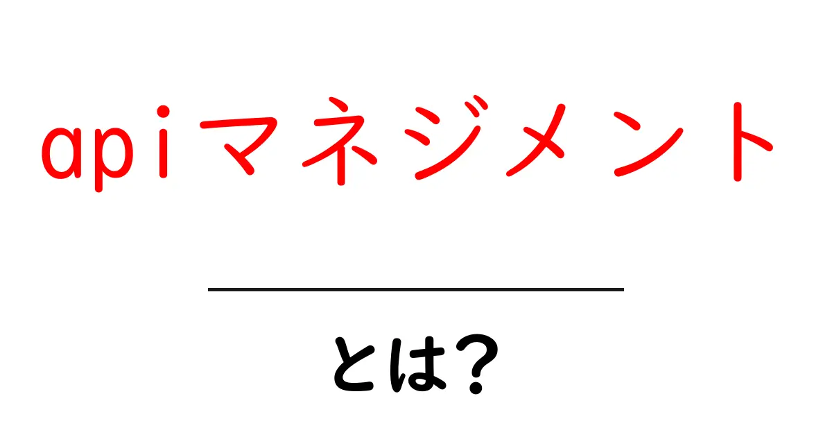 apiマネジメントとは？初心者が押さえる基本と実務での活用法共起語・同意語・対義語も併せて解説！