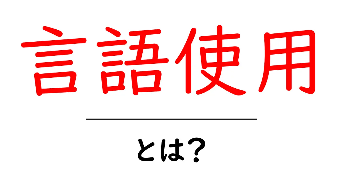 言語使用・とは？初心者がつまずかない基本とポイントを徹底解説共起語・同意語・対義語も併せて解説！
