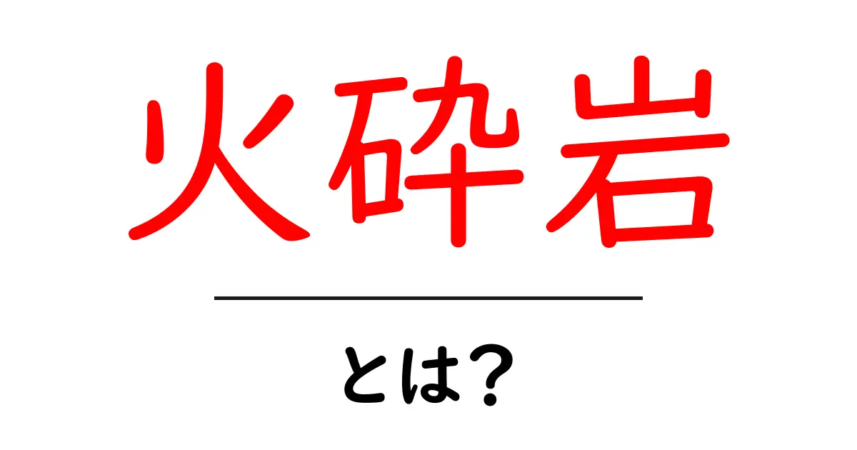 火砕岩・とは？初心者でもわかる地質の基本と特徴をやさしく解説共起語・同意語・対義語も併せて解説！
