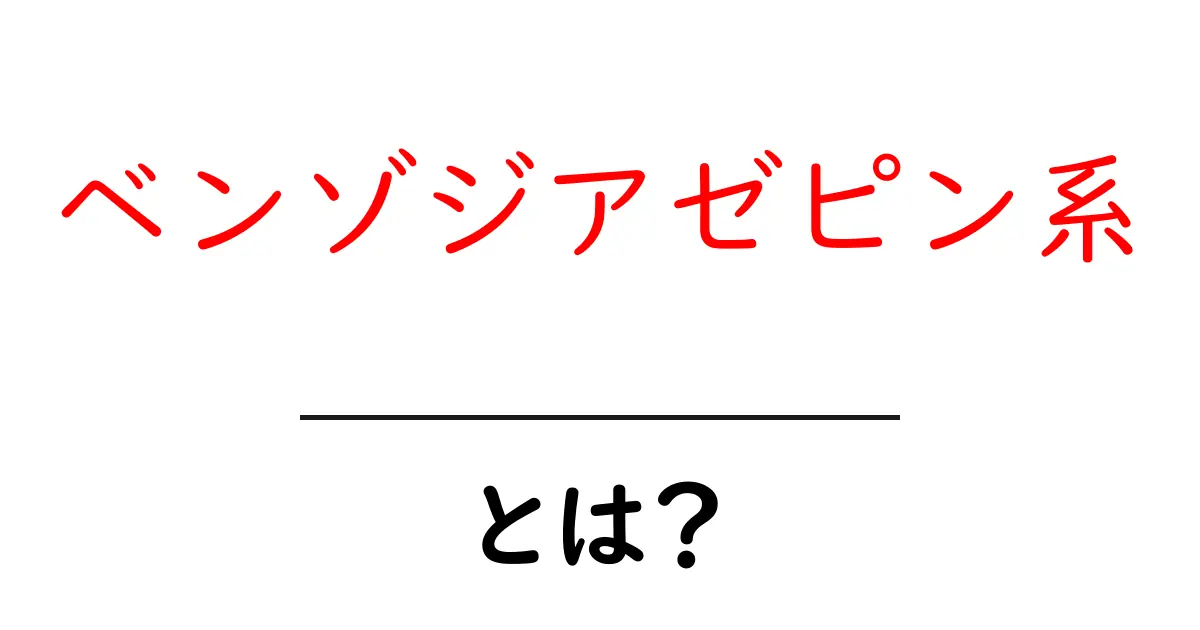 ベンゾジアゼピン系・とは?初心者向けにやさしく解説共起語・同意語・対義語も併せて解説!