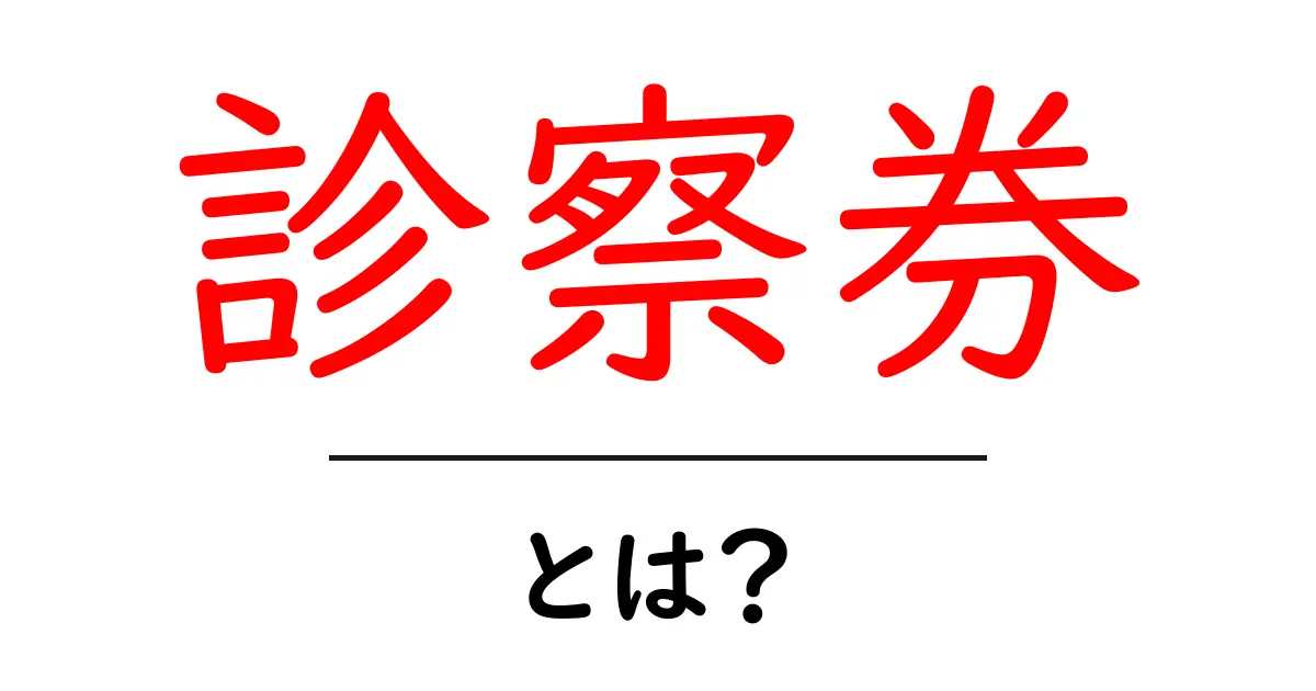 診察券・とは？初心者にもわかる医療カードの基本と使い方共起語・同意語・対義語も併せて解説！