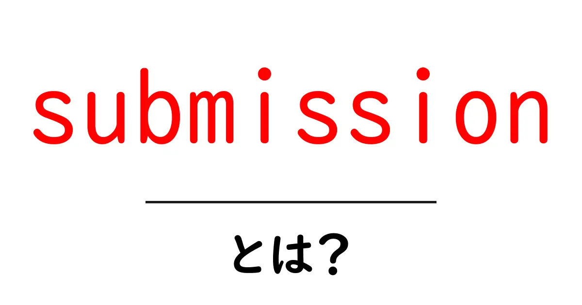 submissionとは?初心者が押さえる基本と使い方ガイド共起語・同意語・対義語も併せて解説!