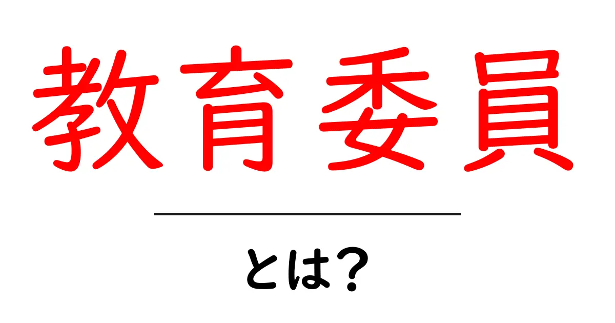 教育委員・とは？初心者向けに役割と仕組みを解説共起語・同意語・対義語も併せて解説！