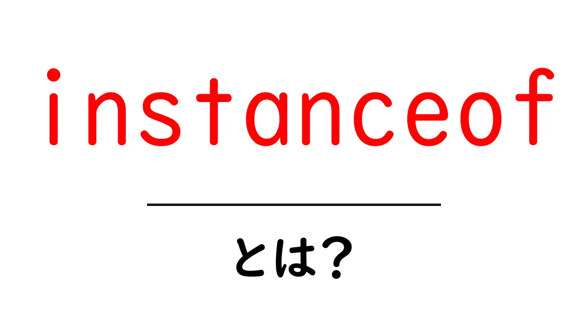 instanceofとは?初心者にやさしい使い方と例解共起語・同意語・対義語も併せて解説!