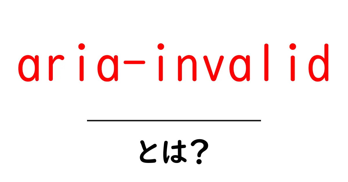 aria-invalidとは？初心者でもわかる使い方と実例ガイド共起語・同意語・対義語も併せて解説！