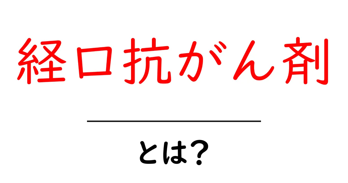経口抗がん剤とは？初心者が知っておくべき仕組みと使い方をやさしく解説共起語・同意語・対義語も併せて解説！
