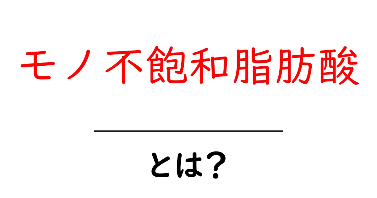 モノ不飽和脂肪酸・とは？中学生にもわかるやさしい解説とおすすめの食材共起語・同意語・対義語も併せて解説！