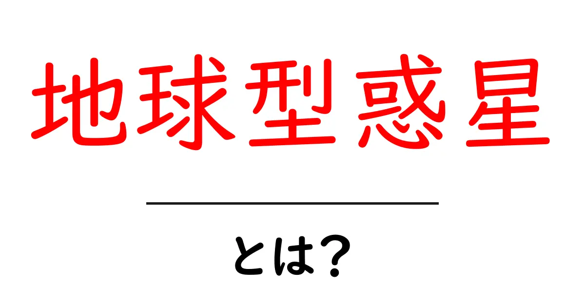 地球型惑星とは？地球に似た惑星の基礎をわかりやすく解説共起語・同意語・対義語も併せて解説！