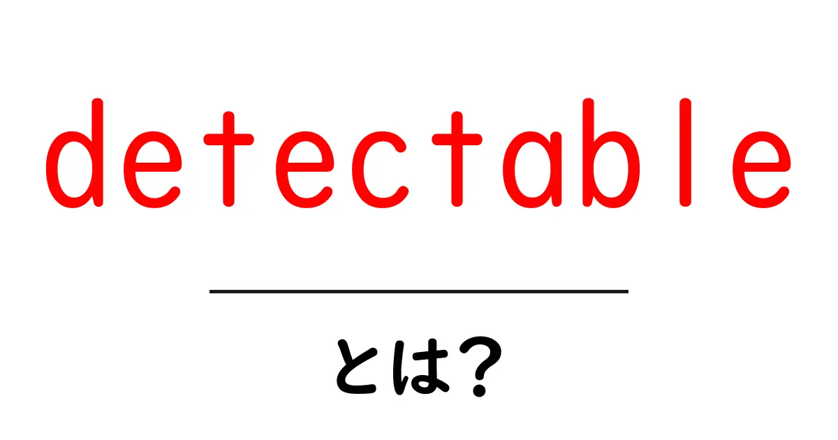 detectableとは?初心者向けにやさしく解説する基本ガイド共起語・同意語・対義語も併せて解説!