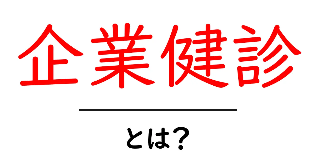 企業健診・とは? 初心者でもわかる基本ガイド共起語・同意語・対義語も併せて解説!