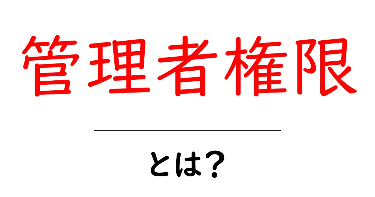 管理者権限・とは？初心者が知るべき基本と使い方共起語・同意語・対義語も併せて解説！