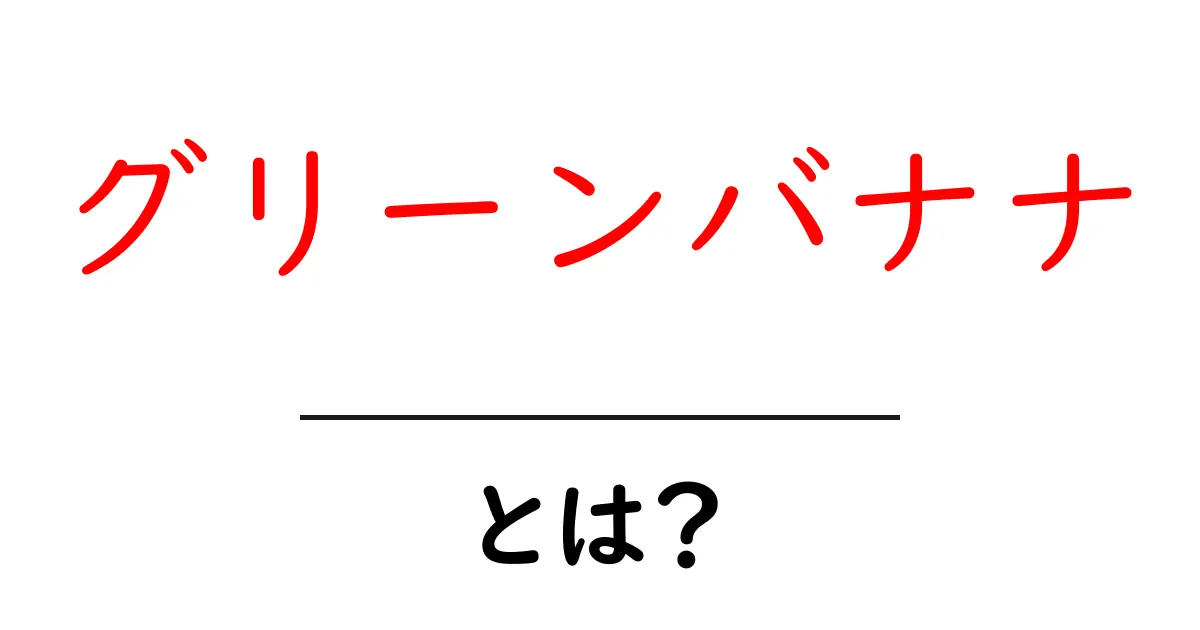 グリーンバナナとは？初心者向け基礎解説と使い方ガイド共起語・同意語・対義語も併せて解説！